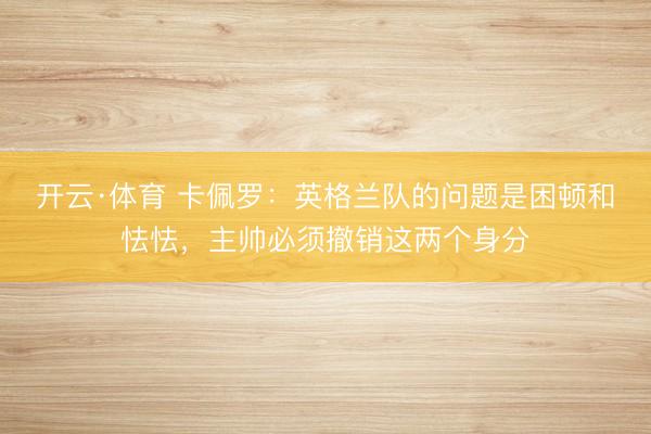开云·体育 卡佩罗：英格兰队的问题是困顿和怯怯，主帅必须撤销